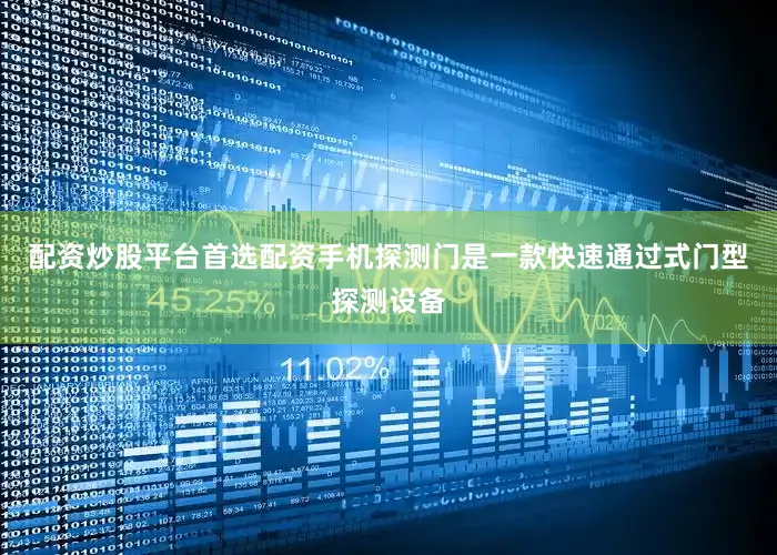 配资炒股平台首选配资手机探测门是一款快速通过式门型探测设备