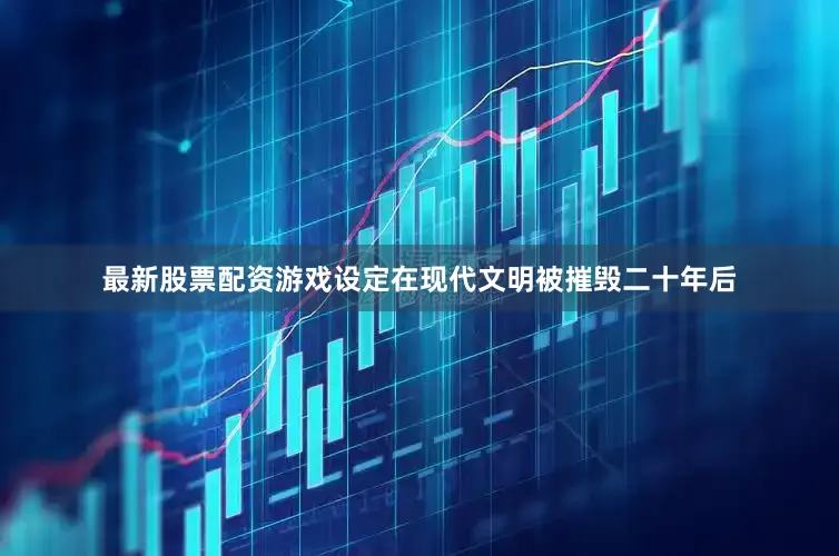 最新股票配资　　　游戏设定在现代文明被摧毁二十年后