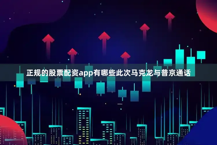 正规的股票配资app有哪些此次马克龙与普京通话