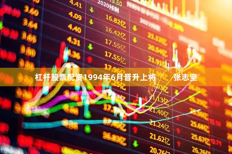 杠杆股票配资1994年6月晋升上将        张志坚