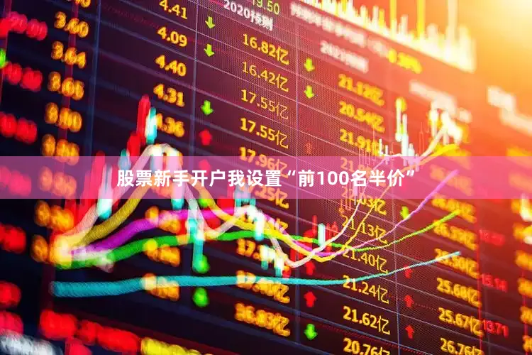 股票新手开户我设置“前100名半价”