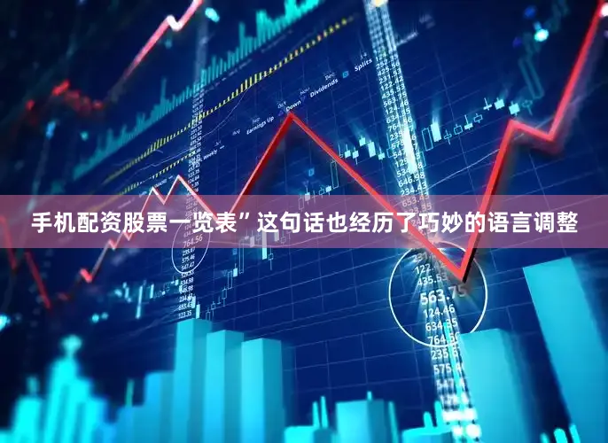 手机配资股票一览表”这句话也经历了巧妙的语言调整